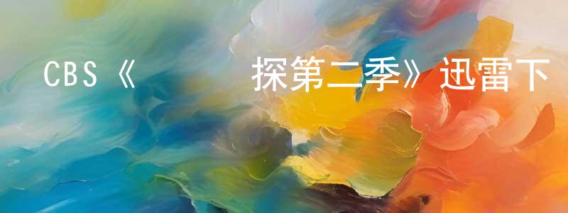 陳啟標發布CBS《尋寶偵探第二季》迅雷下載/在線觀看/百度云-犯罪/歷史載-美劇天堂
